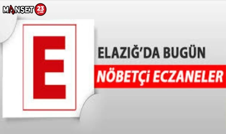 ELAZIĞ'DA BUGÜN NÖBETÇİ ECZANELER