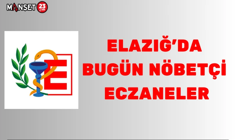 ELAZIĞ'DA BUGÜN NÖBETÇİ ECZANELER