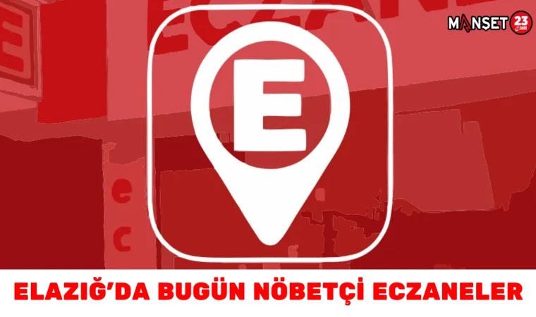 ELAZIĞ'DA BUGÜN NÖBETÇİ ECZANELER