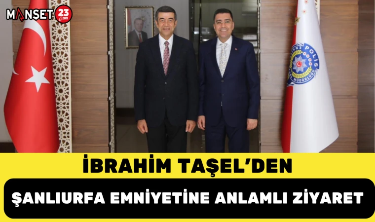 İBRAHİM TAŞEL'DEN ŞANLIURFA EMNİYETİNE ANLAMLI ZİYARET
