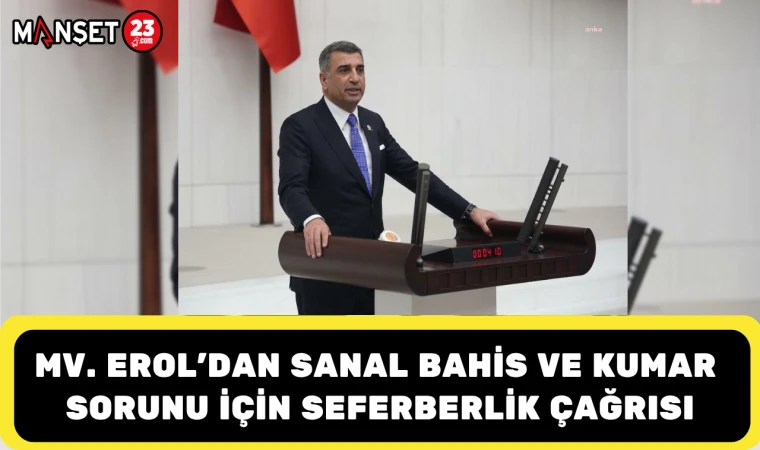 MİLLETVEKİLİ EROL’DAN SANAL BAHİS VE KUMAR SORUNU İÇİN SEFERBERLİK ÇAĞRISI