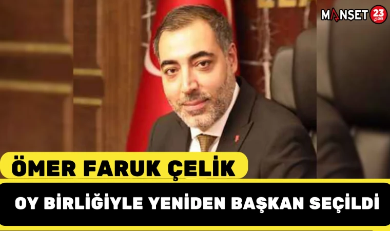 Ömer Faruk Çelik oy birliğiyle yeniden başkan seçildi