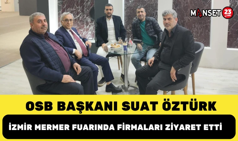 OSB Başkanı Suat Öztürk, İzmir Mermer Fuarında Firmaları Ziyaret Etti
