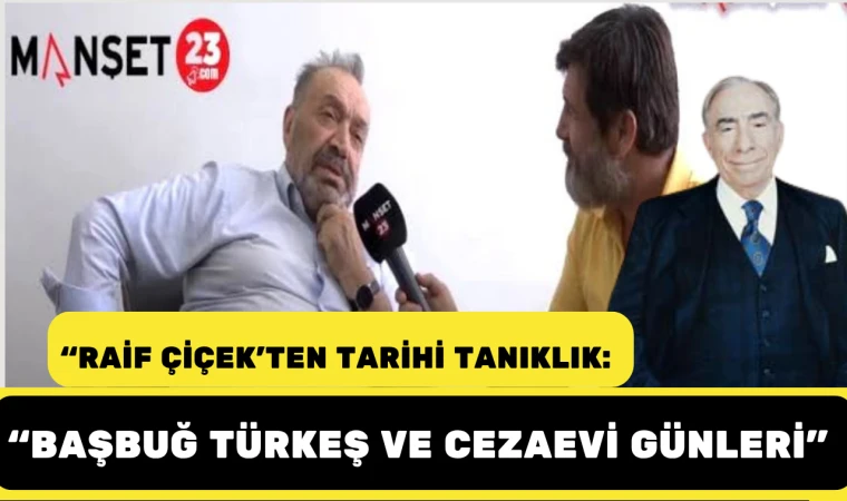 “Raif Çiçek'ten Tarihi Tanıklık: Başbuğ Türkeş ve Cezaevi Günleri”