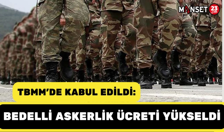TBMM'de kabul edildi: Bedelli askerlik ücreti yükseldi