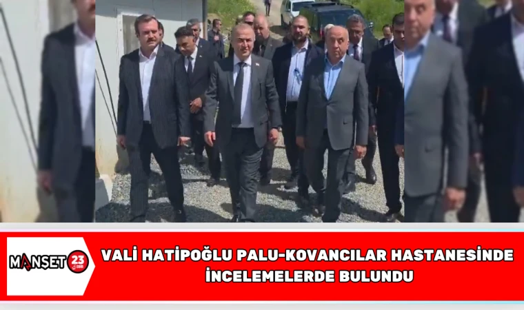 Vali Hatipoğlu Palu-Kovancılar Hastanesinde İncelemelerde bulundu