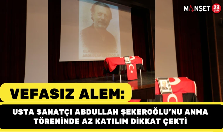 Vefasız Alem: Usta Sanatçı Abdullah Şekeroğlu’nu Anma Töreninde Az Katılım Dikkat Çekti