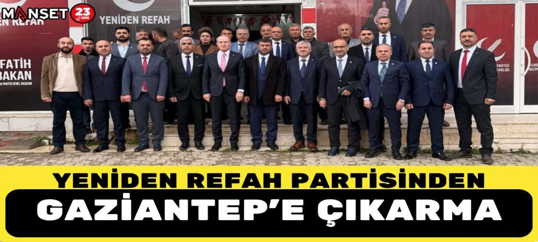 YENİDEN REFAH PARTİSİNDEN GAZİANTEP’E ÇIKARMA