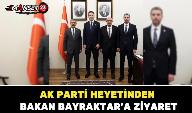 AK Parti Heyetinden Bakan Bayraktar’a Ziyaret