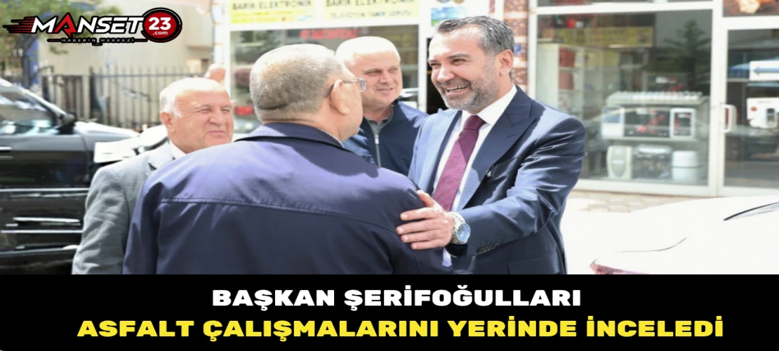 Başkan Şerifoğulları Asfalt Çalışmalarını Yerinde İnceledi
