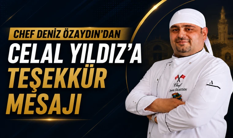 Chef Deniz Özaydın’dan Celal Yıldız’a Teşekkür Mesajı