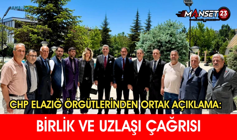 CHP Elazığ Örgütlerinden Ortak Açıklama: Birlik ve Uzlaşı Çağrısı