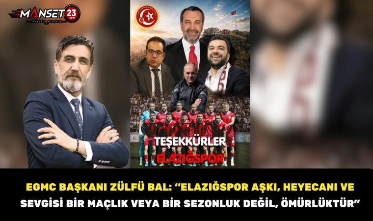 EGMC Başkanı Zülfü Bal: “Elazığspor Aşkı, Heyecanı ve Sevgisi Bir Maçlık veya Bir Sezonluk Değil, Ömürlüktür”