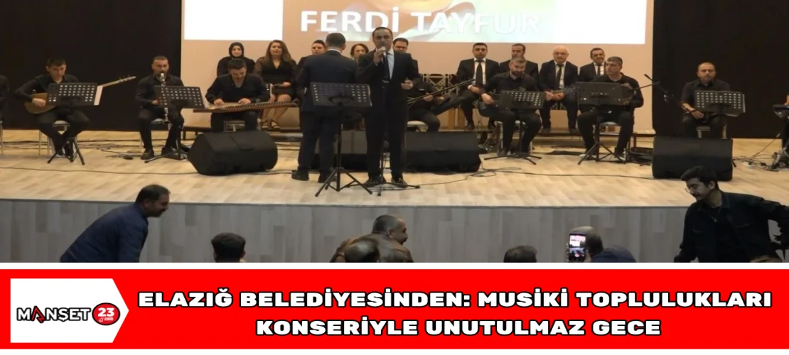 Elazığ Belediyesinden: Musiki Toplulukları konseriyle unutulmaz gece