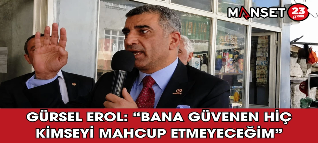 Gürsel Erol: “Bana Güvenen Hiç Kimseyi Mahcup Etmeyeceğim”