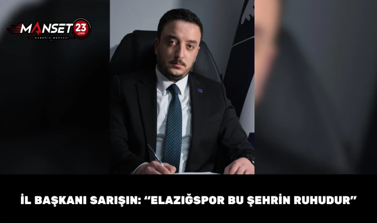 İl Başkanı Sarışın: “Elazığspor Bu Şehrin Ruhudur”