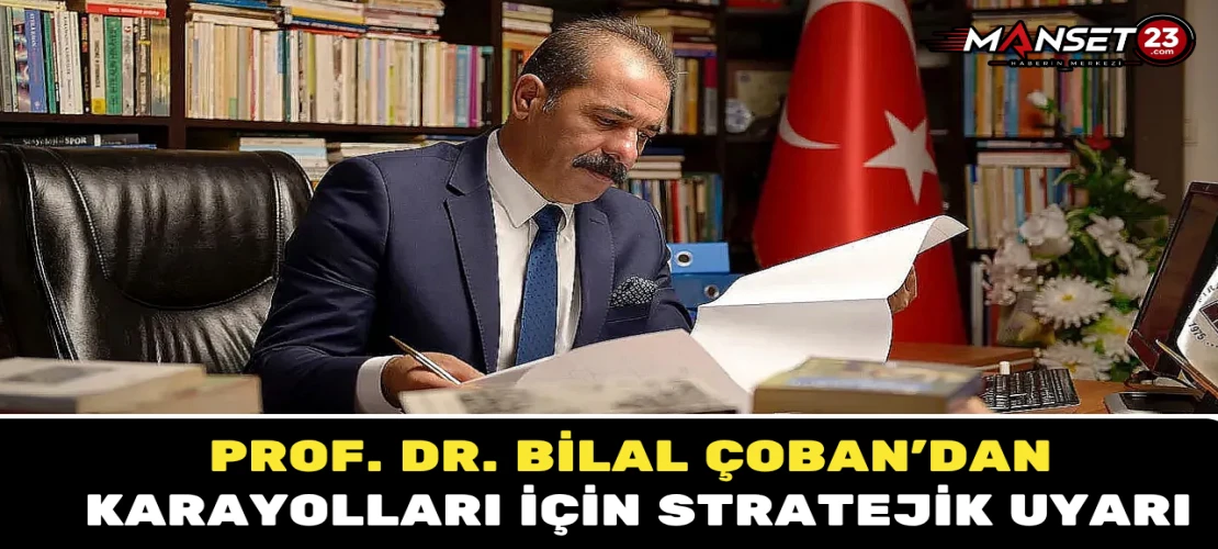Prof. Dr. Bilal Çoban’dan Karayolları İçin Stratejik Uyarı