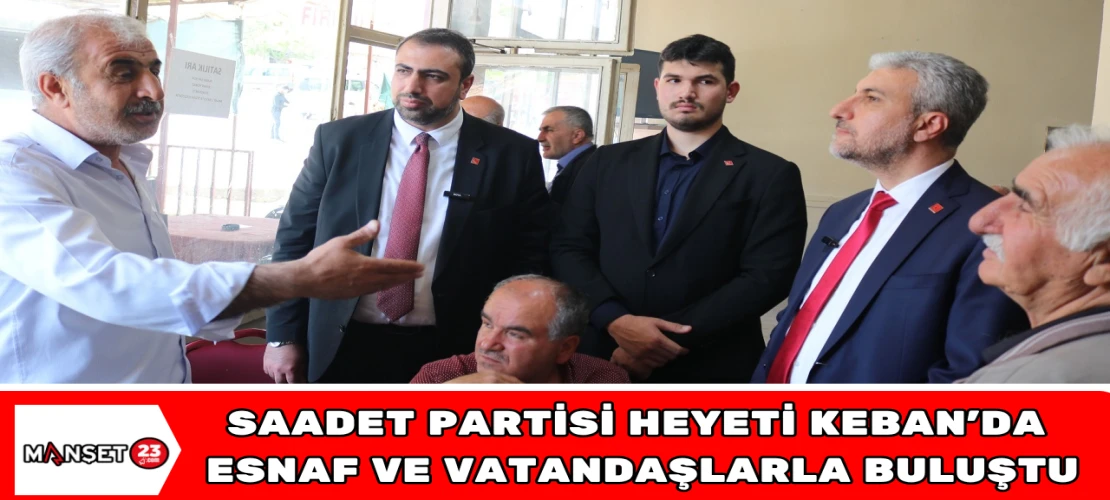 Saadet Partisi Heyeti Keban’da Esnaf ve Vatandaşlarla Buluştu
