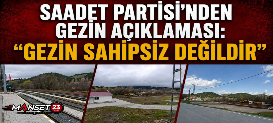 Saadet Partisi’nden Gezin Açıklaması: “Gezin Sahipsiz Değildir”