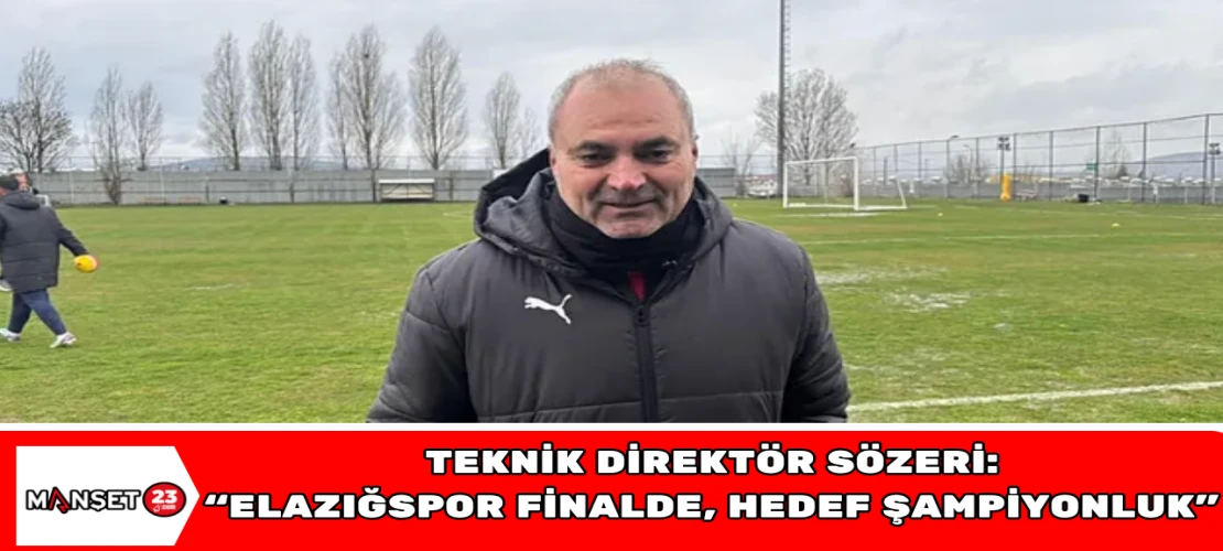 Teknik Direktör Sözeri: “Elazığspor Finalde, Hedef Şampiyonluk”
