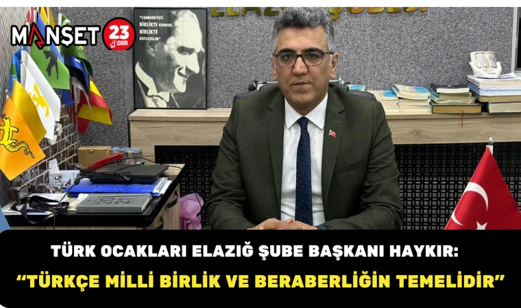 Türk Ocakları Elazığ Şube Başkanı Haykır: “Türkçe Milli Birlik ve Beraberliğin Temelidir”