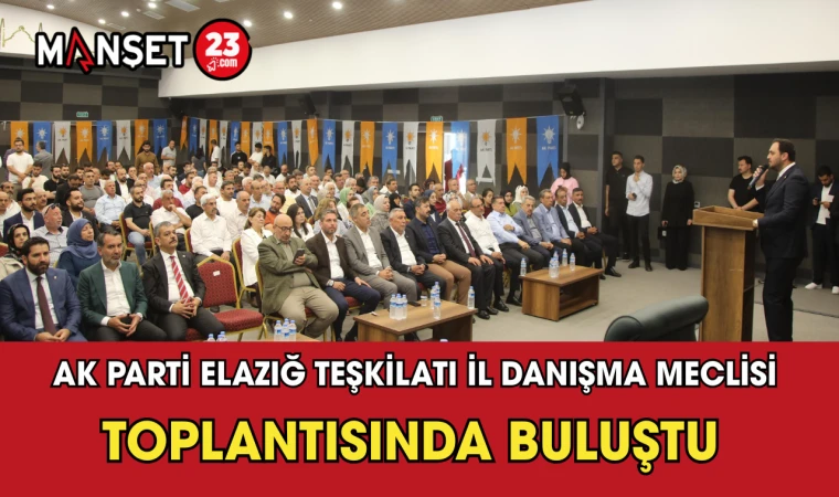 AK Parti Elazığ Teşkilatı İl Danışma Meclisi Toplantısında Buluştu
