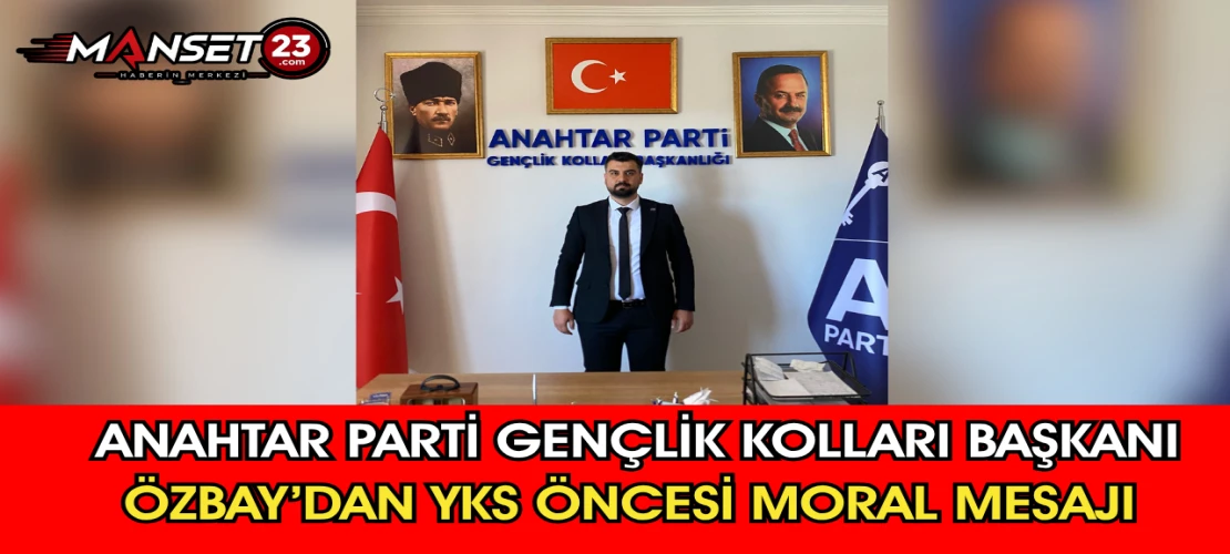 Anahtar Parti Gençlik Kolları Başkanı Özbay’dan YKS Öncesi Moral Mesajı