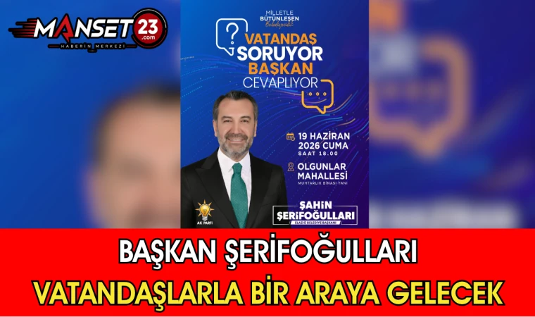 Başkan Şerifoğulları Vatandaşlarla Bir Araya Gelecek