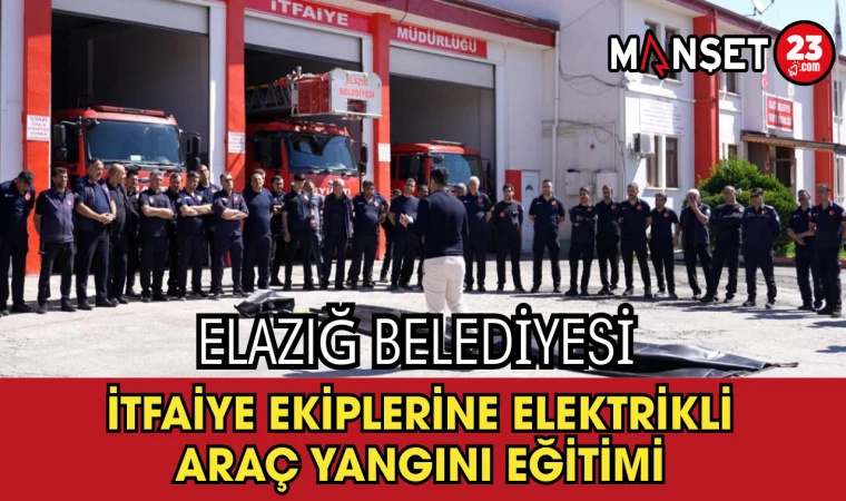 Elazığ Belediyesi İtfaiye Ekiplerine Elektrikli Araç Yangını Eğitimi