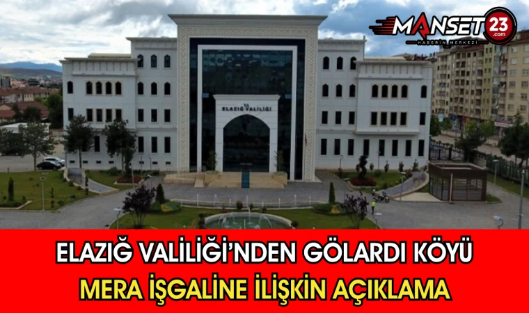 Elazığ Valiliği’nden Gölardı Köyü Mera İşgaline İlişkin Açıklama