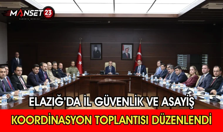 Elazığ’da İl Güvenlik ve Asayiş Koordinasyon Toplantısı Düzenlendi