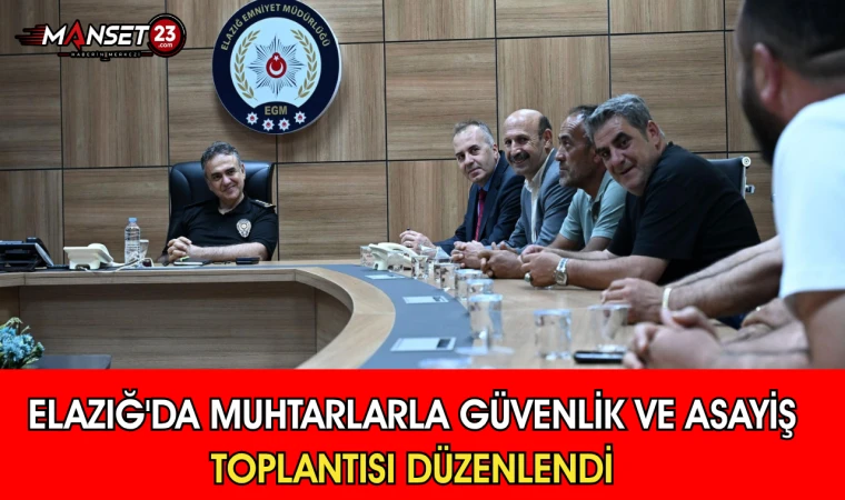 Elazığ'da Muhtarlarla Güvenlik ve Asayiş Toplantısı Düzenlendi