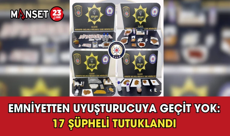 Emniyetten Uyuşturucuya Geçit Yok: 17 Şüpheli Tutuklandı