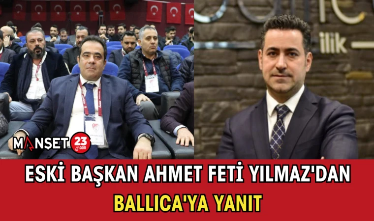 Eski Başkan Ahmet Feti Yılmaz'dan Ballıca'ya Yanıt
