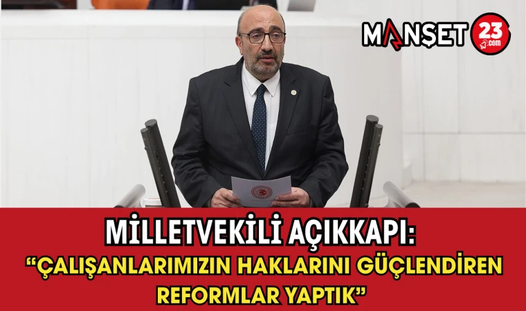 Milletvekili Açıkkapı: “Çalışanlarımızın Haklarını Güçlendiren Reformlar Yaptık”