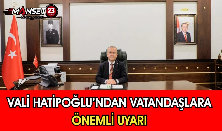 Vali Hatipoğlu’ndan Vatandaşlara Önemli Uyarı
