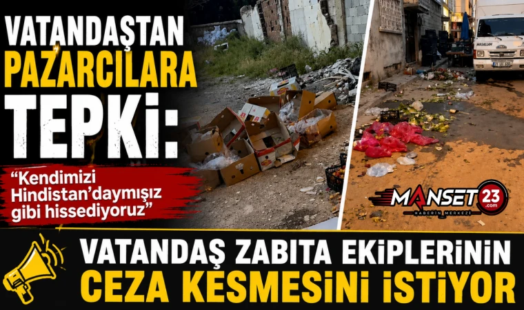Vatandaştan Pazarcılara Tepki: Zabıta Ekiplerinin Ceza Kesmesini İstiyor