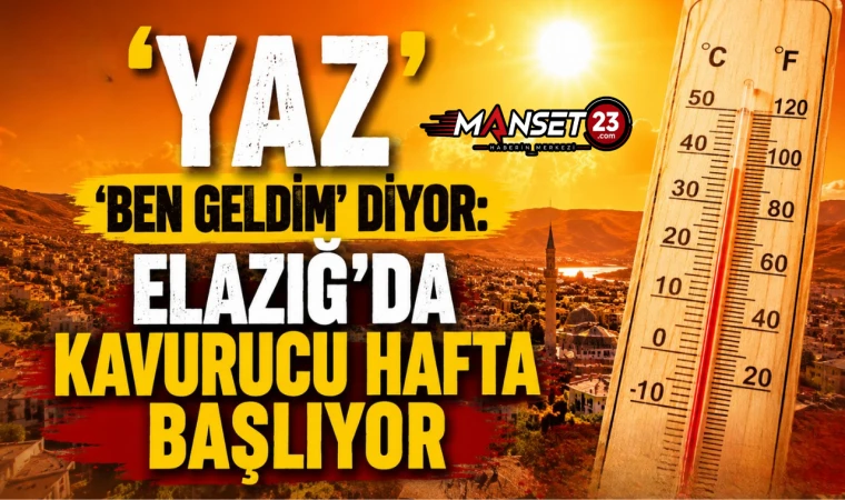 Yaz 'Ben Geldim' Diyor: Elazığ'da Kavurucu Hafta Başlıyor