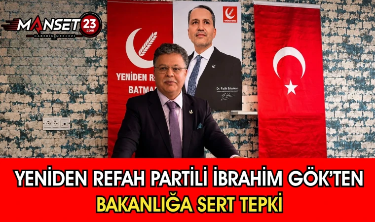 Yeniden Refah Partili İbrahim Gök’ten Bakanlığa Sert Tepki