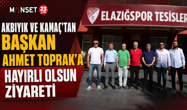 Akbıyık ve Kamaç'tan Başkan Ahmet Toprak'a Hayırlı Olsun Ziyareti