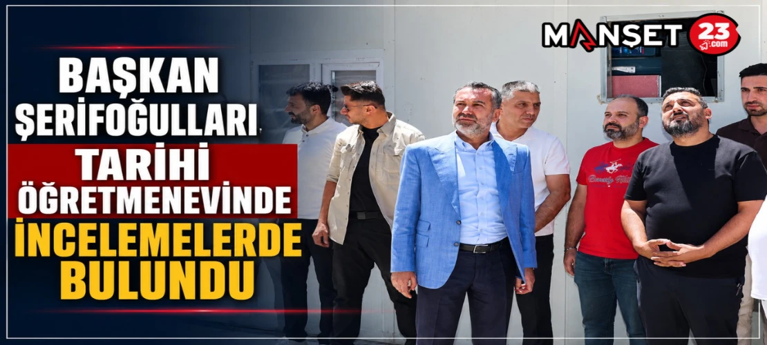 Başkan Şerifoğulları Tarihi Öğretmenevinde İncelemelerde Bulundu