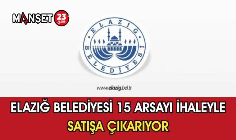 Elazığ Belediyesi 15 Arsayı İhaleyle Satışa Çıkarıyor