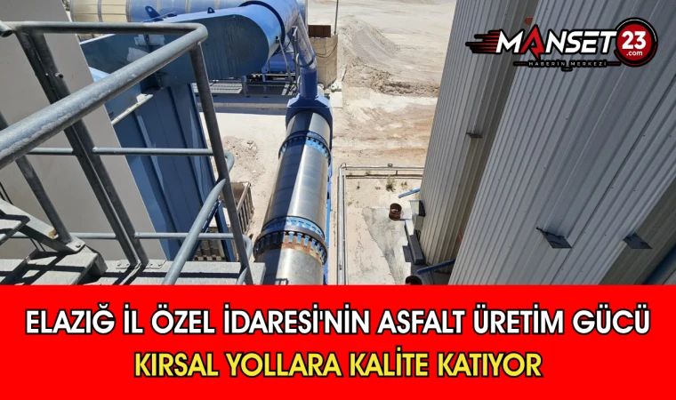 Elazığ İl Özel İdaresi'nin Asfalt Üretim Gücü Kırsal Yollara Kalite Katıyor