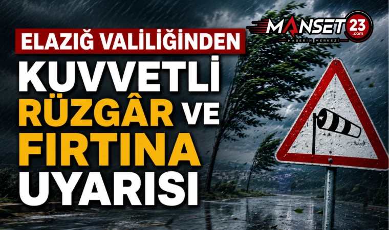 Elazığ Valiliğinden Kuvvetli Rüzgâr ve Fırtına Uyarısı
