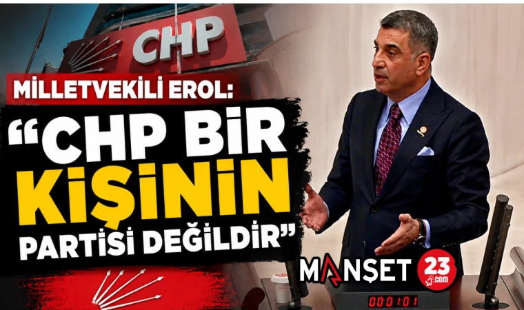 Milletvekili Erol: "CHP Bir Kişinin Partisi Değildir"