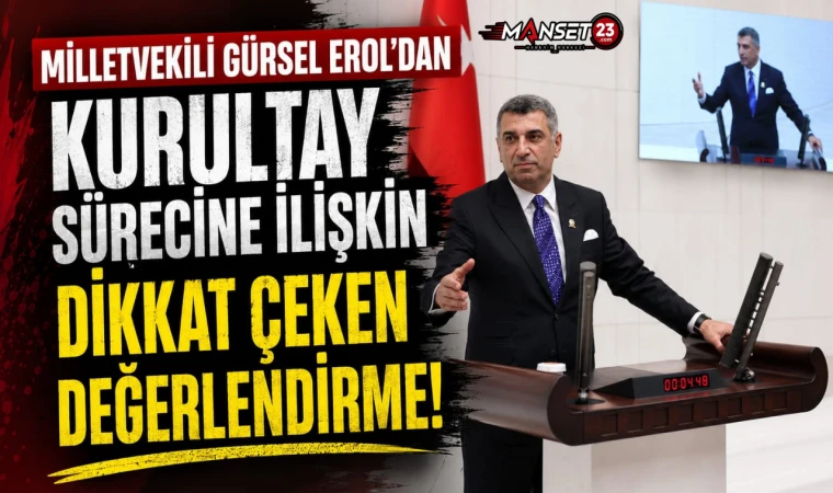 Milletvekili Gürsel Erol’dan Kurultay Sürecine İlişkin Dikkat Çeken Değerlendirme