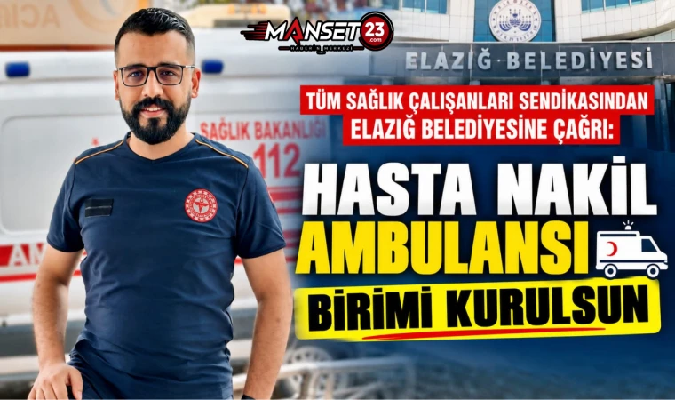 Tüm Sağlık Çalışanları Sendikasından Elazığ Belediyesine Çağrı: Hasta Nakil Ambulansı Birimi Kurulsun