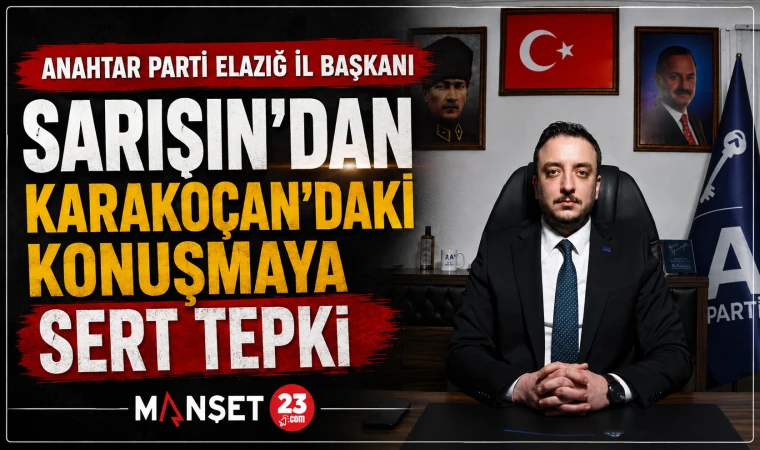 Anahtar Parti Elazığ İl Başkanı Sarışın'dan Karakoçan'daki Konuşmaya Sert Tepki
