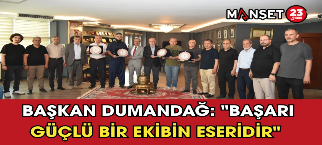Başkan Dumandağ: "Başarı Güçlü Bir Ekibin Eseridir"