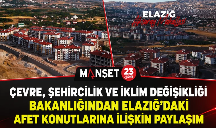 Çevre, Şehircilik ve İklim Değişikliği Bakanlığından Elazığ’daki Afet Konutlarına İlişkin Paylaşım